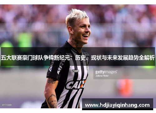 五大联赛豪门球队争锋新纪元：历史、现状与未来发展趋势全解析